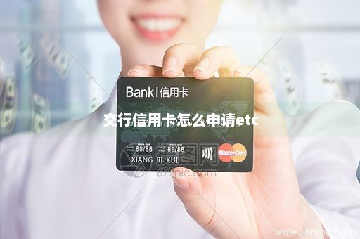 交行信用卡怎么申请etc