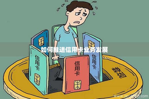 如何推进信用卡业务发展