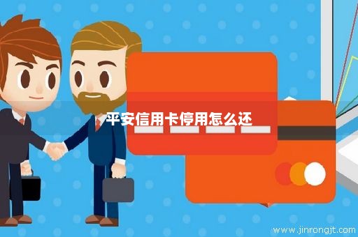 平安信用卡停用怎么还