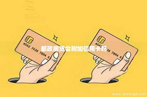 邮政房贷会附加信用卡吗