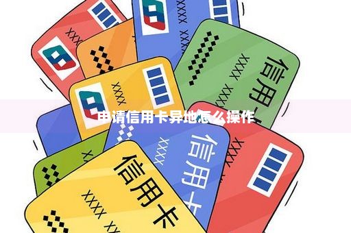 申请信用卡异地怎么操作