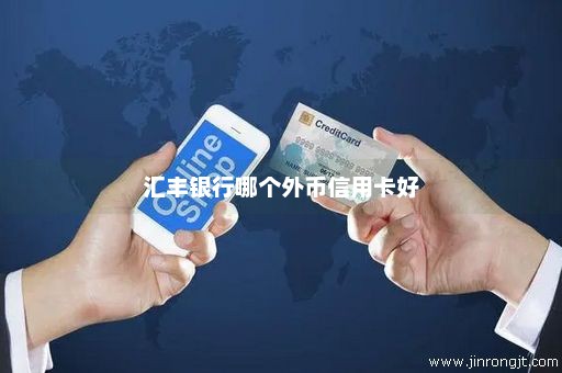 汇丰银行哪个外币信用卡好