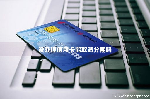 没办理信用卡能取消分期吗