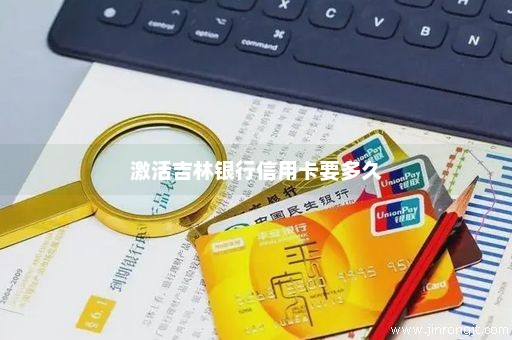 激活吉林银行信用卡要多久