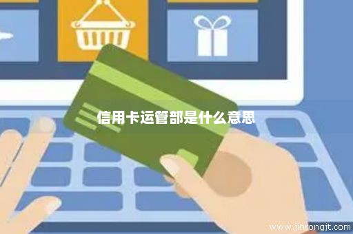 信用卡运管部是什么意思