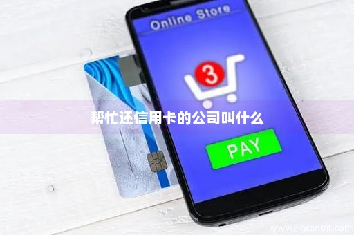 帮忙还信用卡的公司叫什么