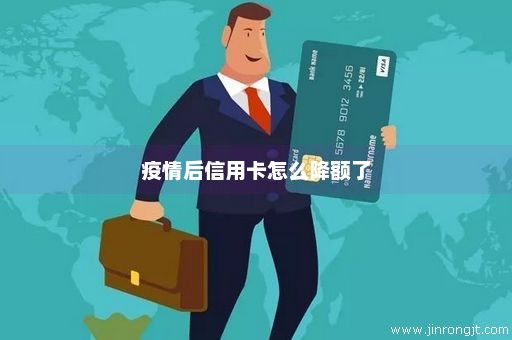 疫情后信用卡怎么降额了