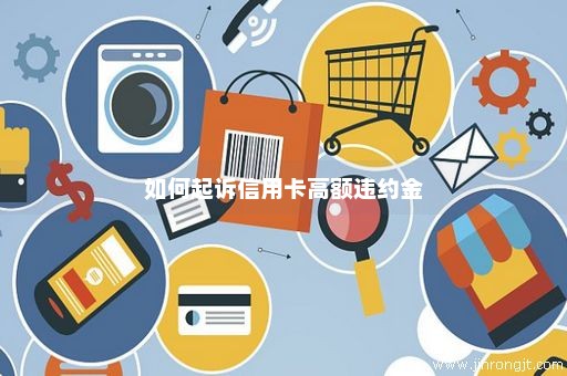 如何起诉信用卡高额违约金