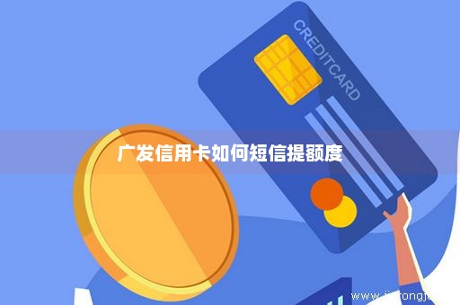 广发信用卡如何短信提额度