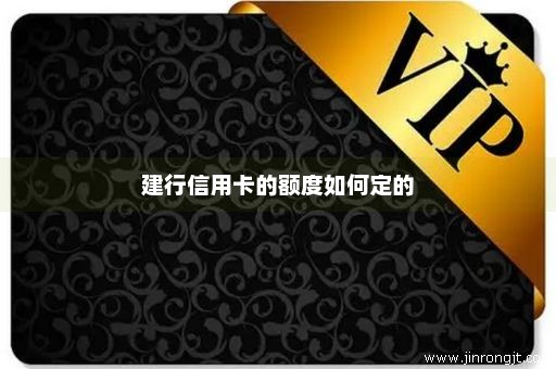 建行信用卡的额度如何定的