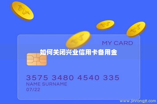 如何关闭兴业信用卡备用金